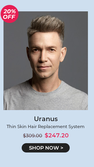  Uranus Thin Skin Hair Replacement System $309.00 SHOP NOW 