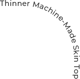 Thinner Machine-Made Skin Top